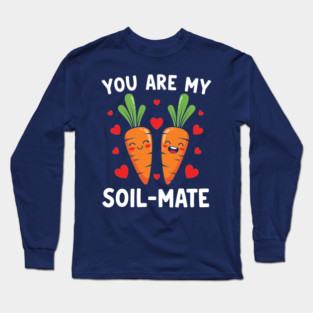 You Are My Soil-Mate Long Sleeve T-Shirt