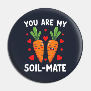 You Are My Soil-Mate Pin