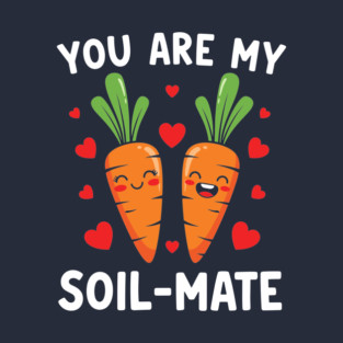 You Are My Soil-Mate T-Shirt