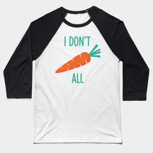 I don't Carrot All Baseball T-Shirt by Digironin