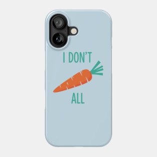 I don't Carrot All Phone Case