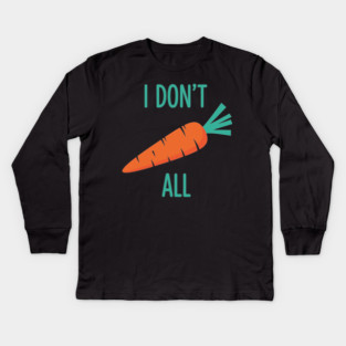 I don't Carrot All Kids Long Sleeve T-Shirt