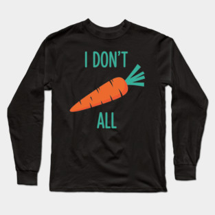 I don't Carrot All Long Sleeve T-Shirt
