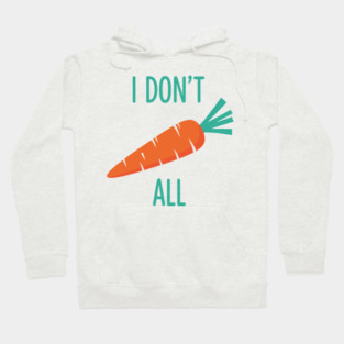 I don't Carrot All Hoodie
