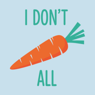 I don't Carrot All T-Shirt