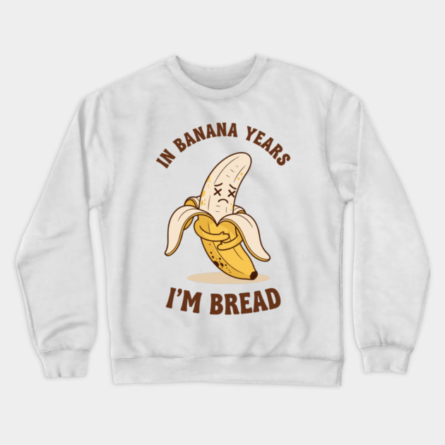 In Banana Years, I'm Bread Crewneck Sweatshirt by enrynz