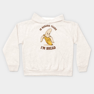 In Banana Years, I'm Bread Kids Hoodie
