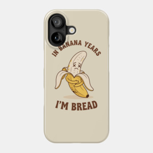 In Banana Years, I'm Bread Phone Case
