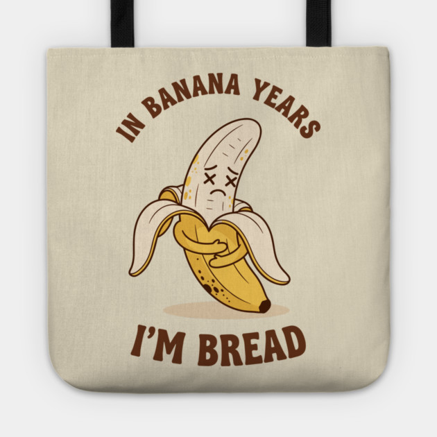 In Banana Years, I'm Bread Tote by enrynz