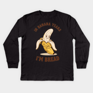 In Banana Years, I'm Bread Kids Long Sleeve T-Shirt