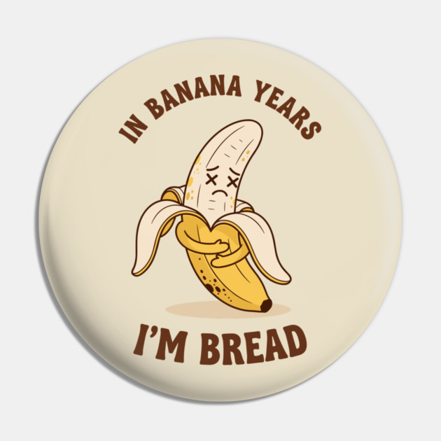 In Banana Years, I'm Bread Pin by enrynz