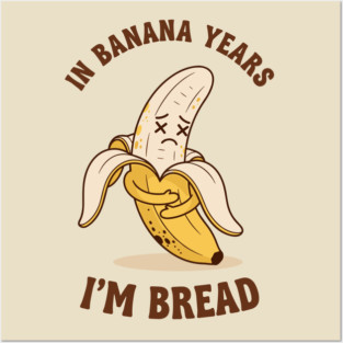 In Banana Years, I'm Bread Posters and Art