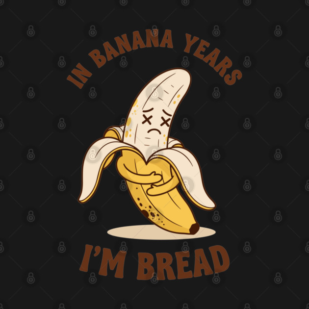 In Banana Years, I'm Bread by enrynz