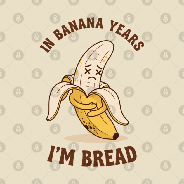 In Banana Years, I'm Bread by enrynz