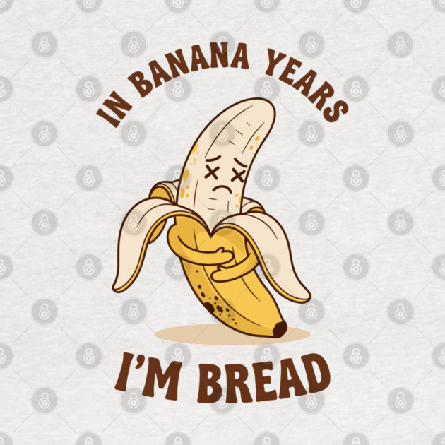 In Banana Years, I'm Bread by enrynz