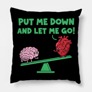 Put Me Down and Let Me Go Pillow