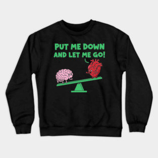 Put Me Down and Let Me Go Crewneck Sweatshirt