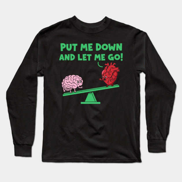 Put Me Down and Let Me Go Long Sleeve T-Shirt by enrynz
