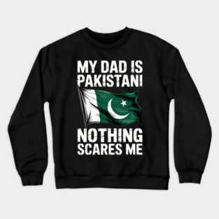 My Dad Is Pakistani Nothing Scares Me Crewneck Sweatshirt