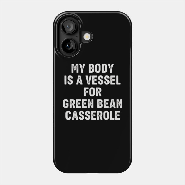 My Body Is A Vessel For Green Bean Casserole Funny Thanksgiving Phone Case by ArtistTee ⭐⭐⭐⭐⭐