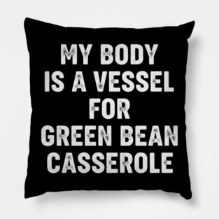 My Body Is A Vessel For Green Bean Casserole Funny Thanksgiving Pillow