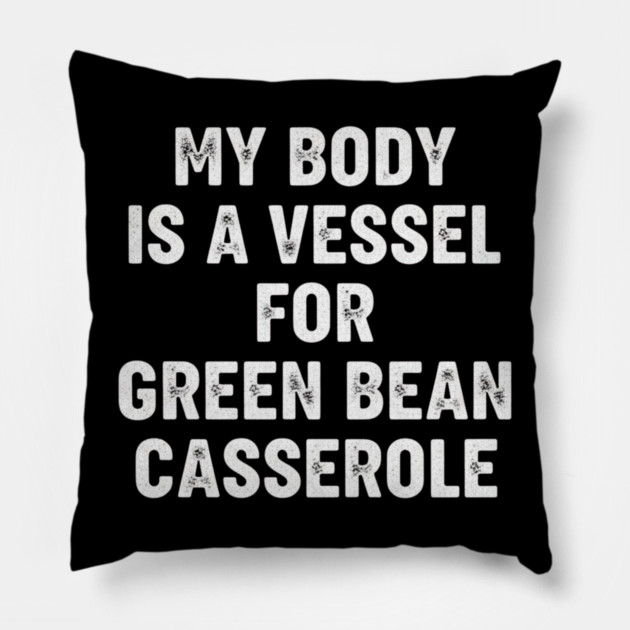 My Body Is A Vessel For Green Bean Casserole Funny Thanksgiving Pillow by ArtistTee ⭐⭐⭐⭐⭐