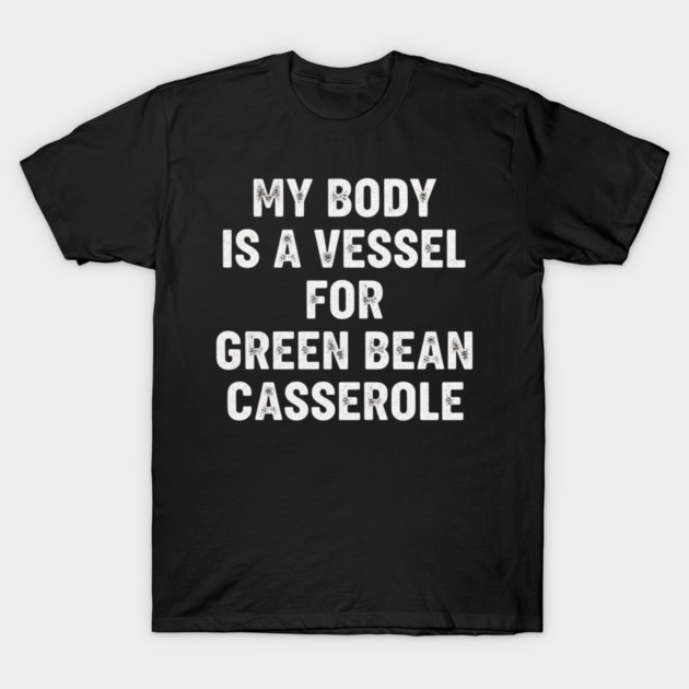My Body Is A Vessel For Green Bean Casserole Funny Thanksgiving T-Shirt by ArtistTee ⭐⭐⭐⭐⭐