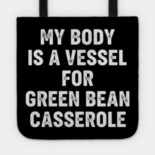 My Body Is A Vessel For Green Bean Casserole Funny Thanksgiving Tote