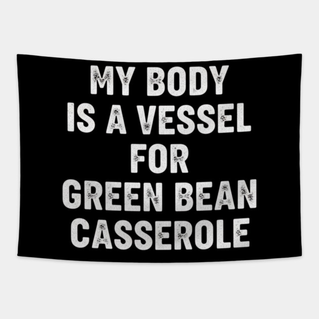 My Body Is A Vessel For Green Bean Casserole Funny Thanksgiving Tapestry by ArtistTee ⭐⭐⭐⭐⭐