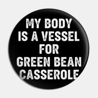 My Body Is A Vessel For Green Bean Casserole Funny Thanksgiving Pin