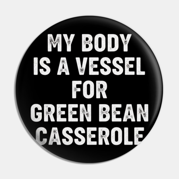 My Body Is A Vessel For Green Bean Casserole Funny Thanksgiving Pin by ArtistTee ⭐⭐⭐⭐⭐