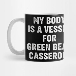 My Body Is A Vessel For Green Bean Casserole Funny Thanksgiving Mug