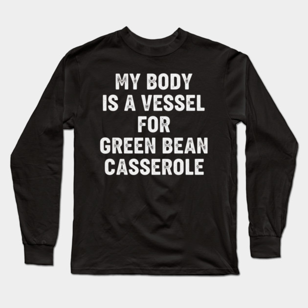 My Body Is A Vessel For Green Bean Casserole Funny Thanksgiving Long Sleeve T-Shirt by ArtistTee ⭐⭐⭐⭐⭐