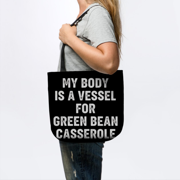 My Body Is A Vessel For Green Bean Casserole Funny Thanksgiving by ArtistTee ⭐⭐⭐⭐⭐