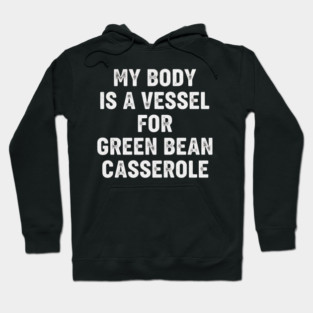 My Body Is A Vessel For Green Bean Casserole Funny Thanksgiving Hoodie