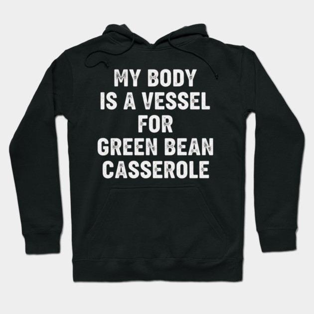My Body Is A Vessel For Green Bean Casserole Funny Thanksgiving Hoodie by ArtistTee ⭐⭐⭐⭐⭐