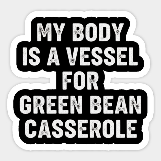 My Body Is A Vessel For Green Bean Casserole Funny Thanksgiving Sticker by ArtistTee ⭐⭐⭐⭐⭐