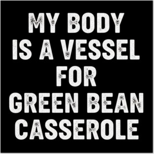 My Body Is A Vessel For Green Bean Casserole Funny Thanksgiving Posters and Art