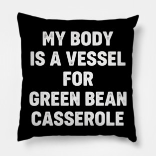 My-Body-Is-A-Vessel-For-Green-Bean-Casserole-Funny-Thanksgiving Pillow