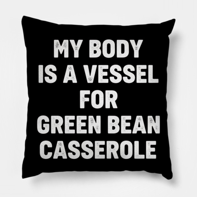 My-Body-Is-A-Vessel-For-Green-Bean-Casserole-Funny-Thanksgiving Pillow by ArtistTee ⭐⭐⭐⭐⭐