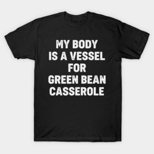 My-Body-Is-A-Vessel-For-Green-Bean-Casserole-Funny-Thanksgiving T-Shirt