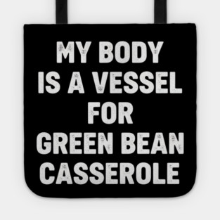 My-Body-Is-A-Vessel-For-Green-Bean-Casserole-Funny-Thanksgiving Tote