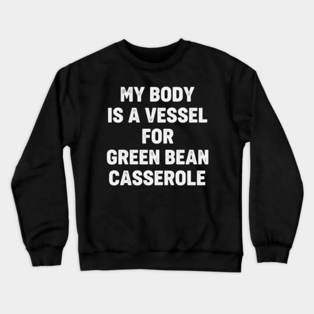 My-Body-Is-A-Vessel-For-Green-Bean-Casserole-Funny-Thanksgiving Crewneck Sweatshirt by ArtistTee ⭐⭐⭐⭐⭐