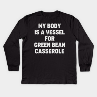 My-Body-Is-A-Vessel-For-Green-Bean-Casserole-Funny-Thanksgiving Kids Long Sleeve T-Shirt