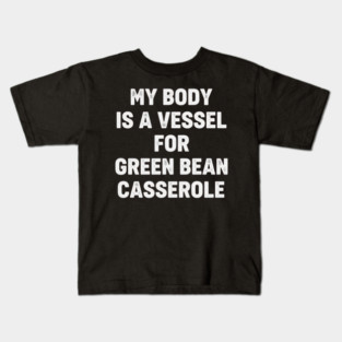 My-Body-Is-A-Vessel-For-Green-Bean-Casserole-Funny-Thanksgiving Kids T-Shirt