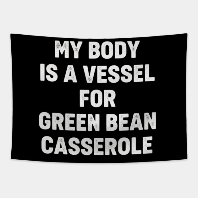 My-Body-Is-A-Vessel-For-Green-Bean-Casserole-Funny-Thanksgiving Tapestry by ArtistTee ⭐⭐⭐⭐⭐