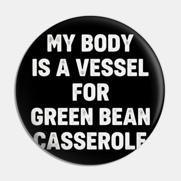My-Body-Is-A-Vessel-For-Green-Bean-Casserole-Funny-Thanksgiving Pin by ArtistTee ⭐⭐⭐⭐⭐