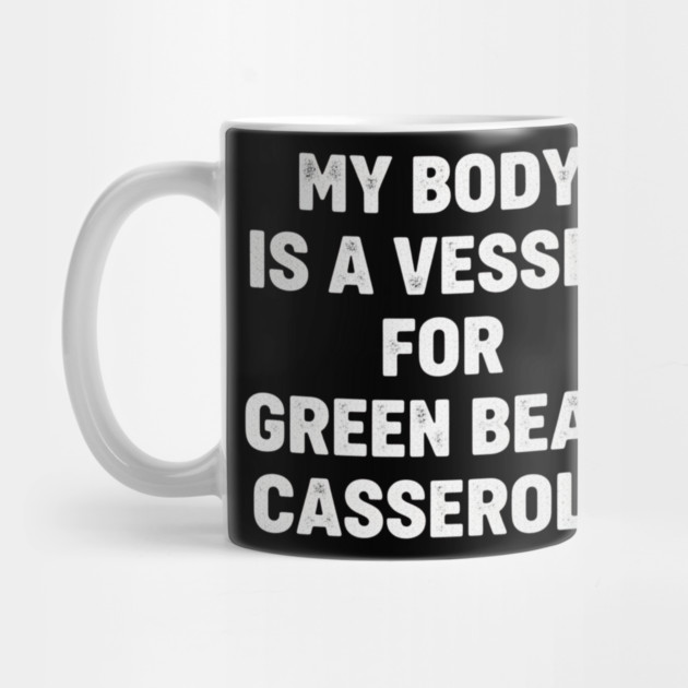 My-Body-Is-A-Vessel-For-Green-Bean-Casserole-Funny-Thanksgiving by ArtistTee ⭐⭐⭐⭐⭐