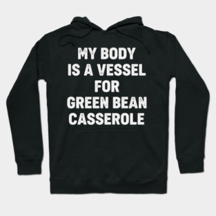 My-Body-Is-A-Vessel-For-Green-Bean-Casserole-Funny-Thanksgiving Hoodie