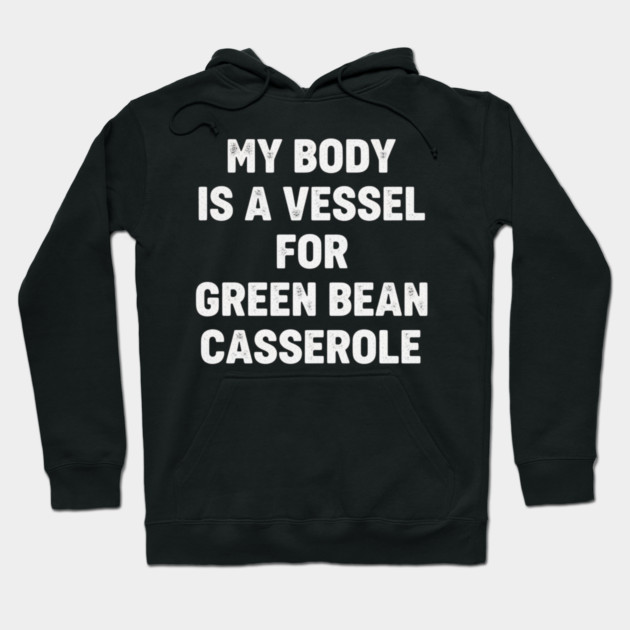 My-Body-Is-A-Vessel-For-Green-Bean-Casserole-Funny-Thanksgiving Hoodie by ArtistTee ⭐⭐⭐⭐⭐